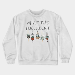 what the fucculent Crewneck Sweatshirt